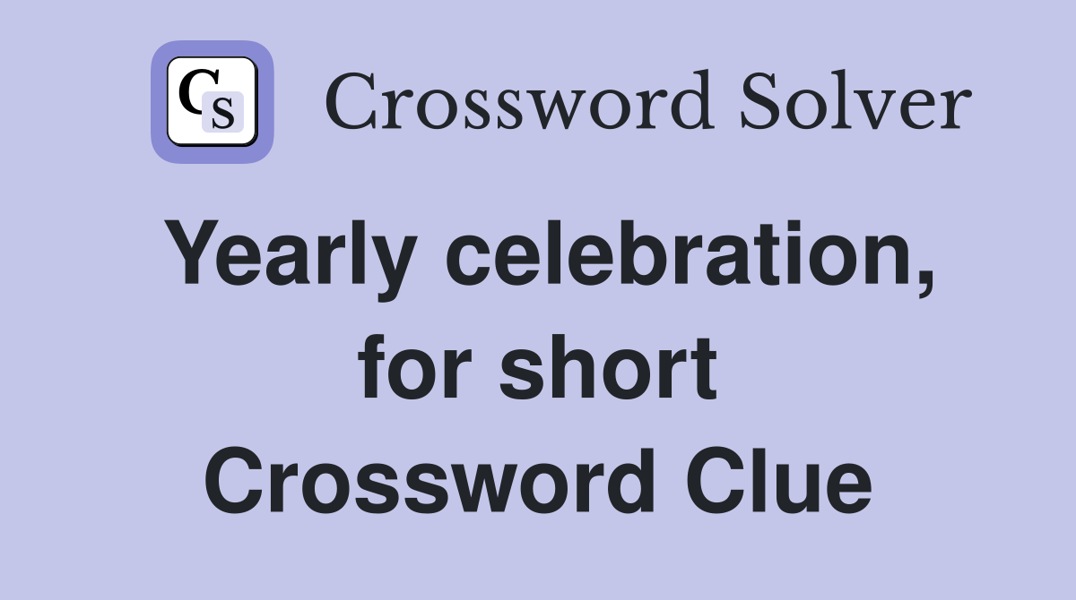 Yearly celebration, for short Crossword Clue