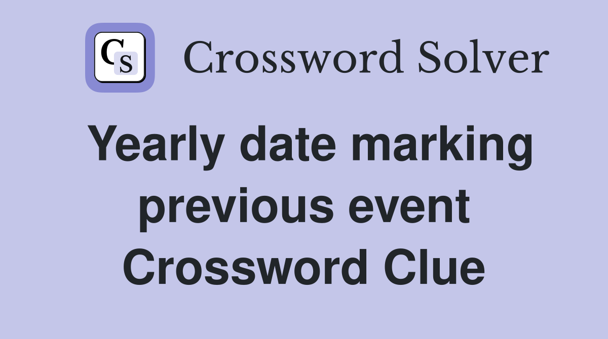 Yearly date marking previous event Crossword Clue
