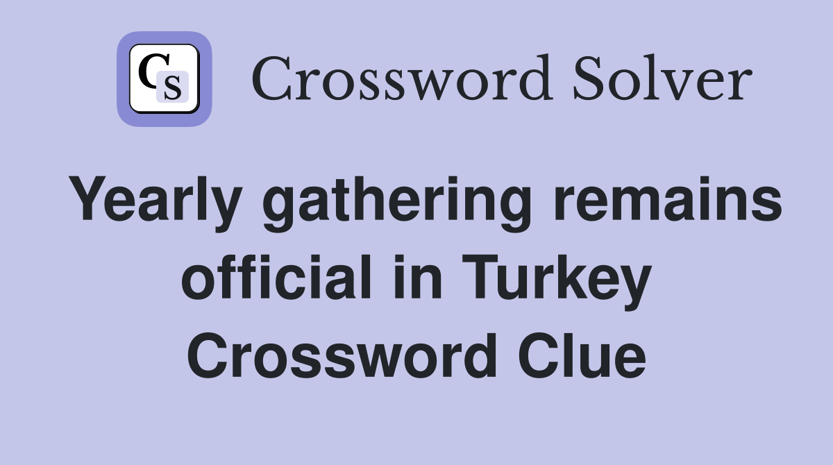 Yearly gathering remains official in Turkey Crossword Clue