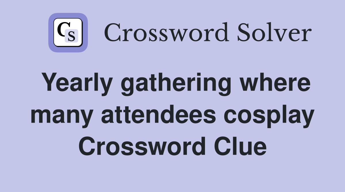 Yearly gathering where many attendees cosplay Crossword Clue