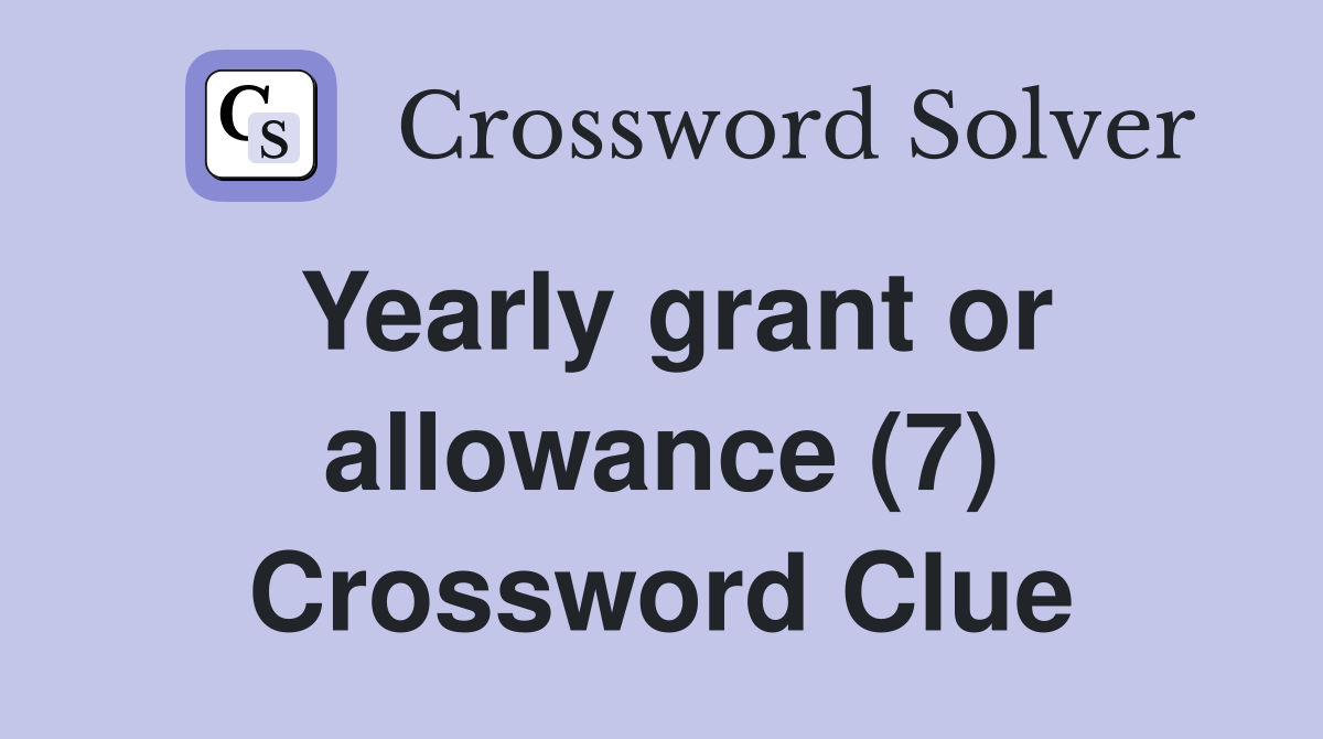 Yearly grant or allowance (7) Crossword Clue
