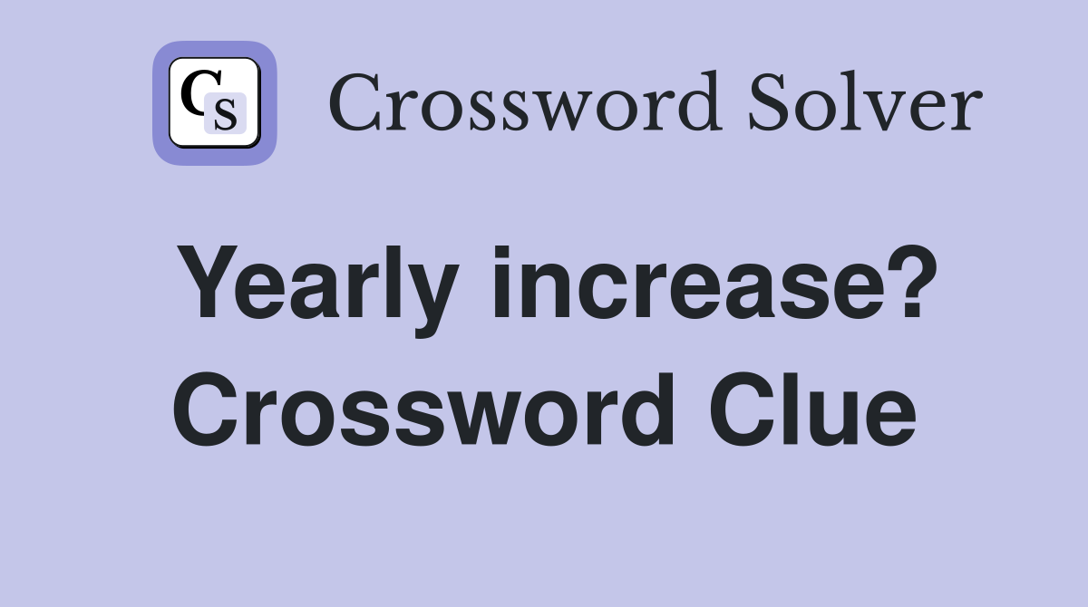 Yearly increase? Crossword Clue