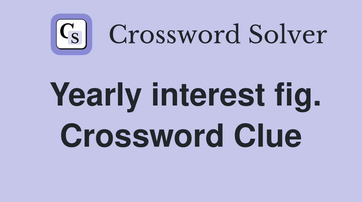 Yearly interest fig. Crossword Clue
