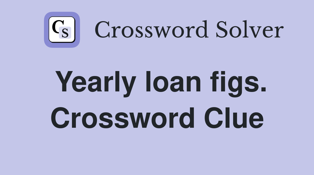 Yearly loan figs. Crossword Clue