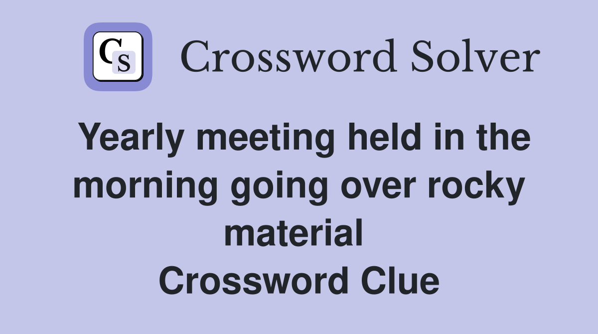 Yearly meeting held in the morning going over rocky material  Crossword Clue
