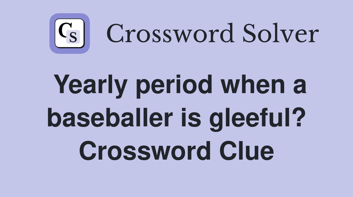 Yearly period when a baseballer is gleeful? Crossword Clue