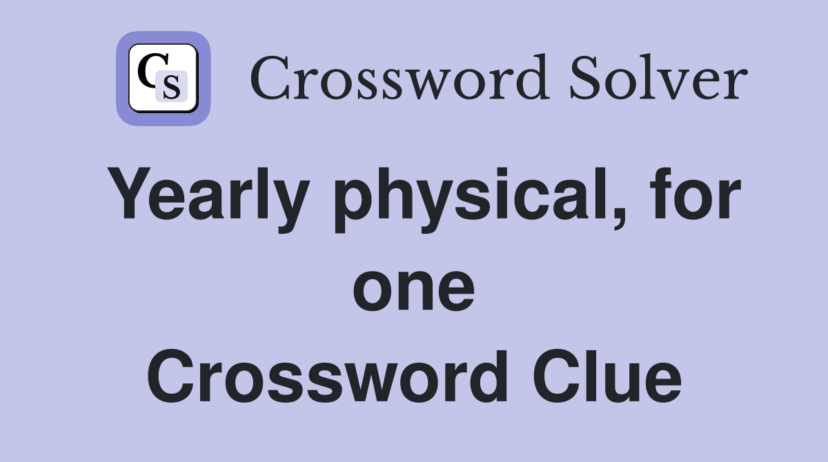 Yearly physical, for one Crossword Clue