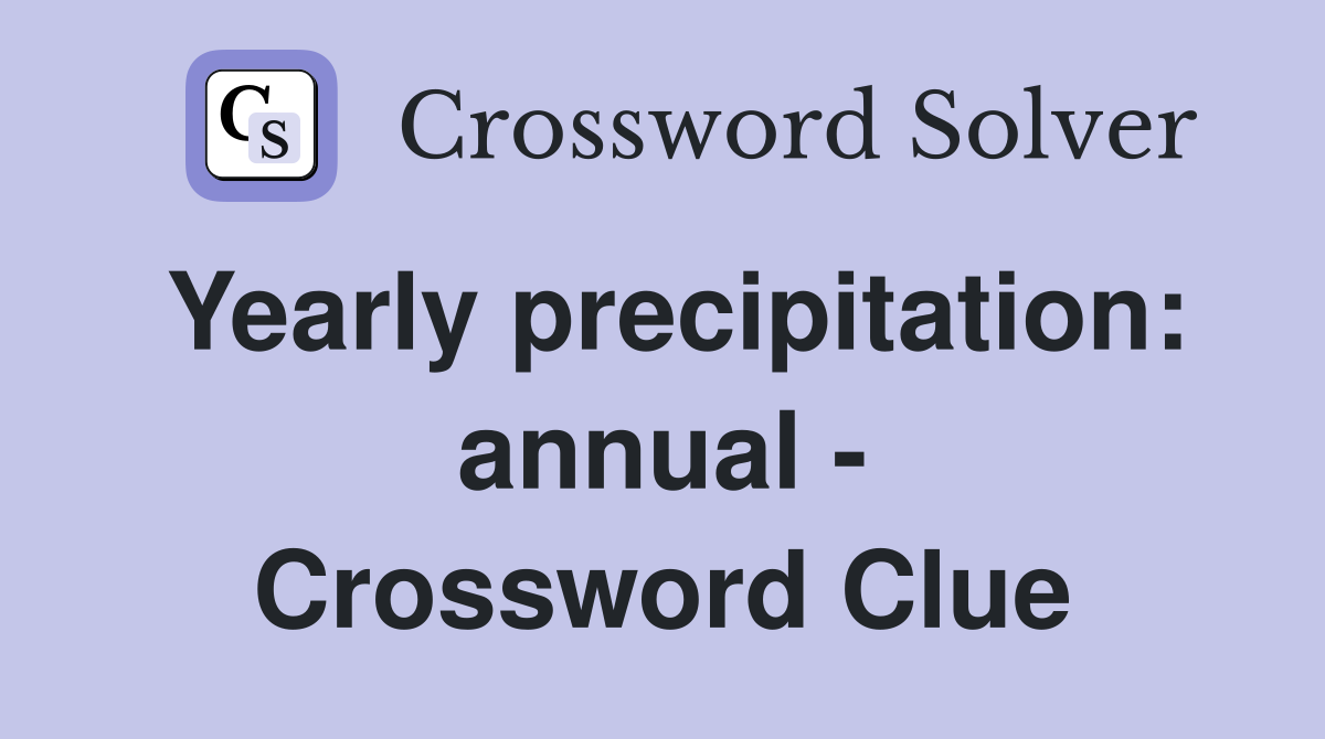 Yearly precipitation: annual - Crossword Clue