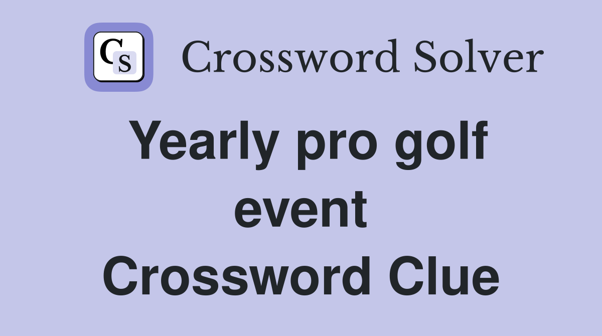Yearly pro golf event Crossword Clue