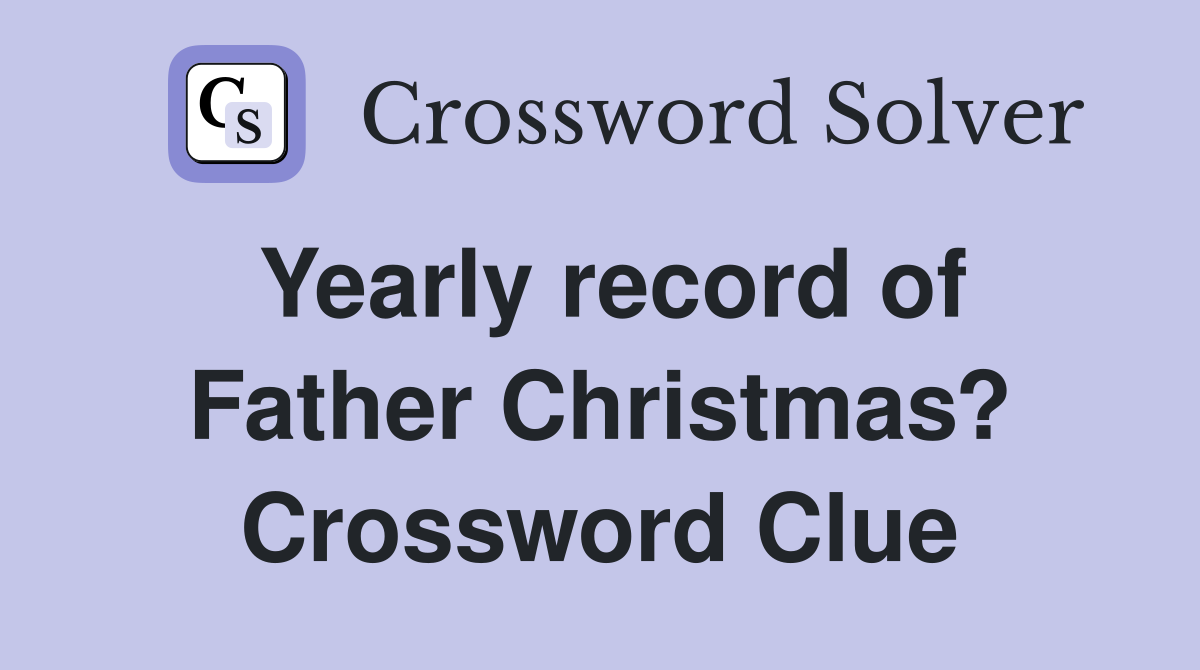 Yearly record of Father Christmas? Crossword Clue