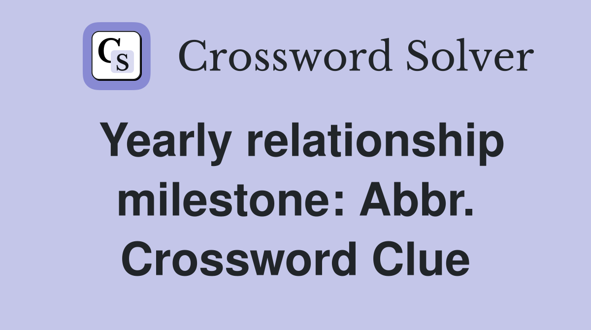 Yearly relationship milestone: Abbr. Crossword Clue