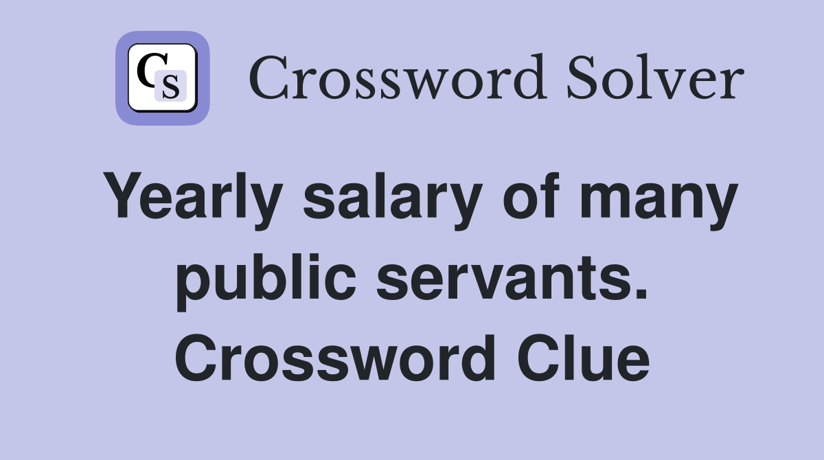 Yearly salary of many public servants. Crossword Clue
