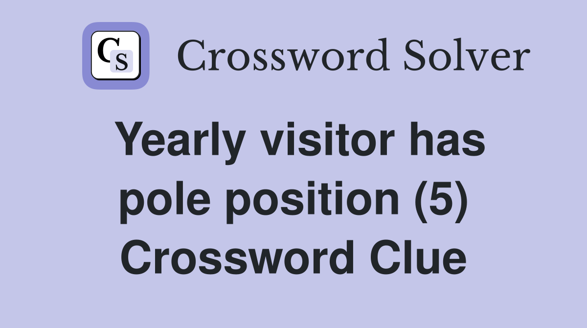 Yearly visitor has pole position (5) Crossword Clue