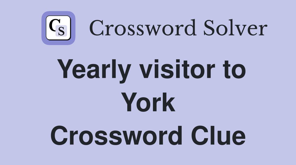 Yearly visitor to York Crossword Clue