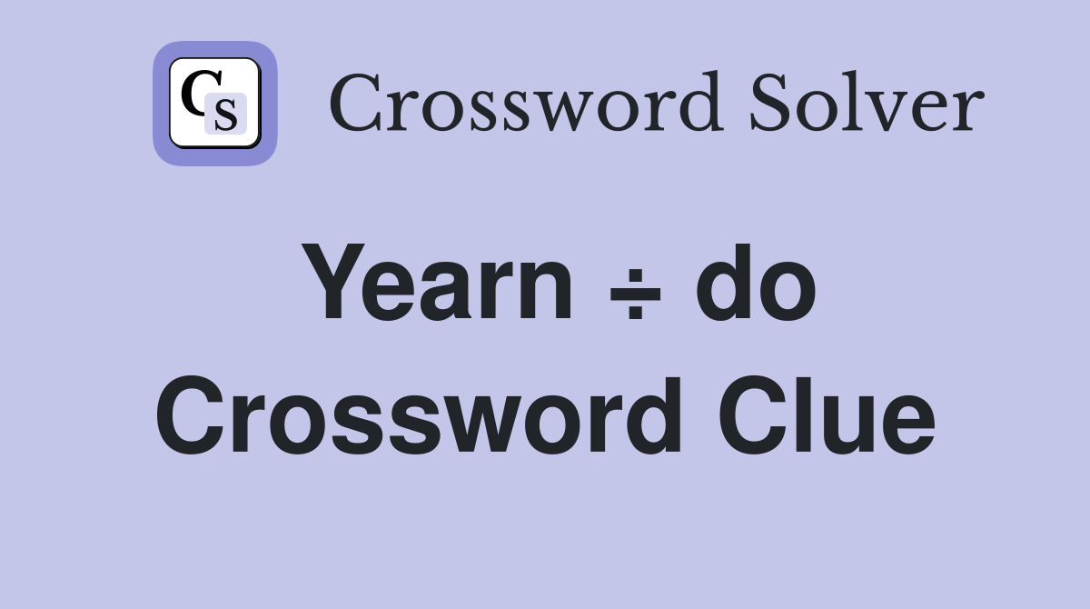 Yearn ÷ do Crossword Clue