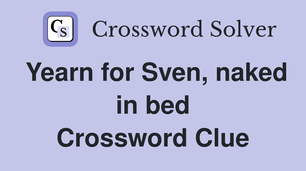 Yearn for Sven, naked in bed Crossword Clue