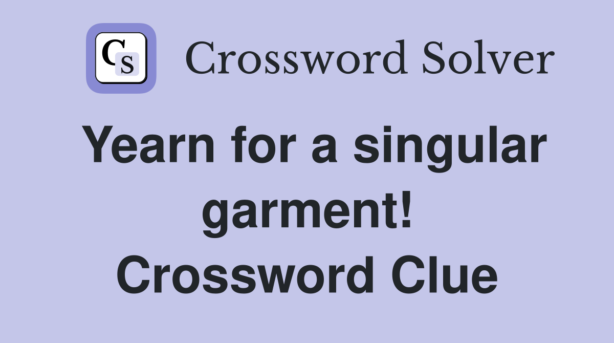 Yearn for a singular garment! Crossword Clue