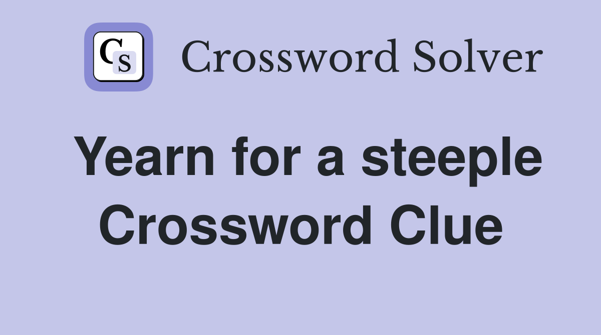 Yearn for a steeple Crossword Clue
