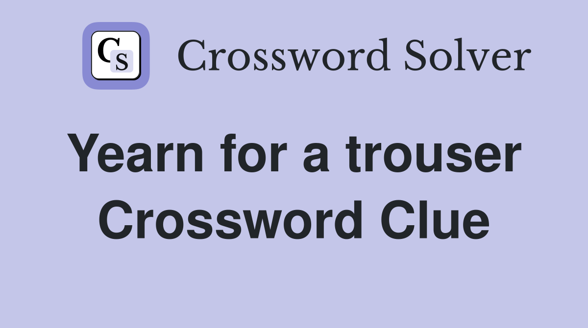 Yearn for a trouser  Crossword Clue