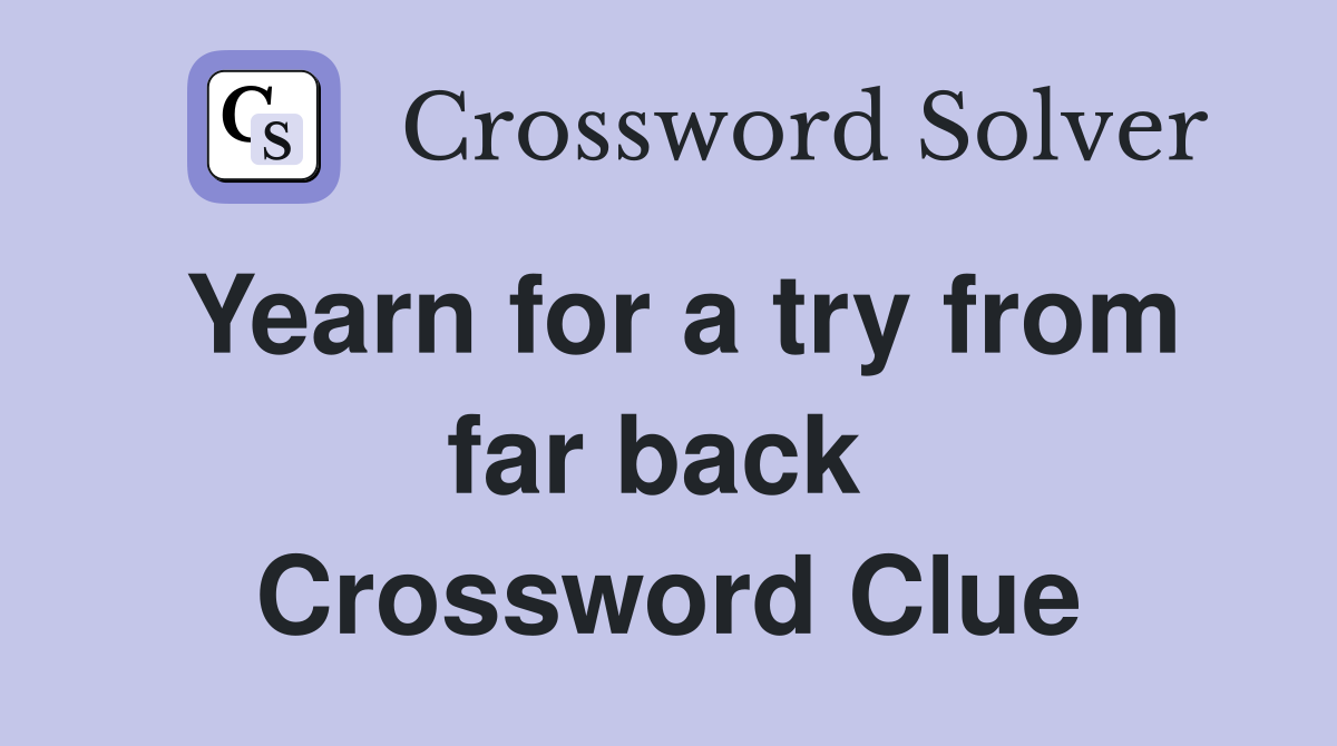 Yearn for a try from far back  Crossword Clue