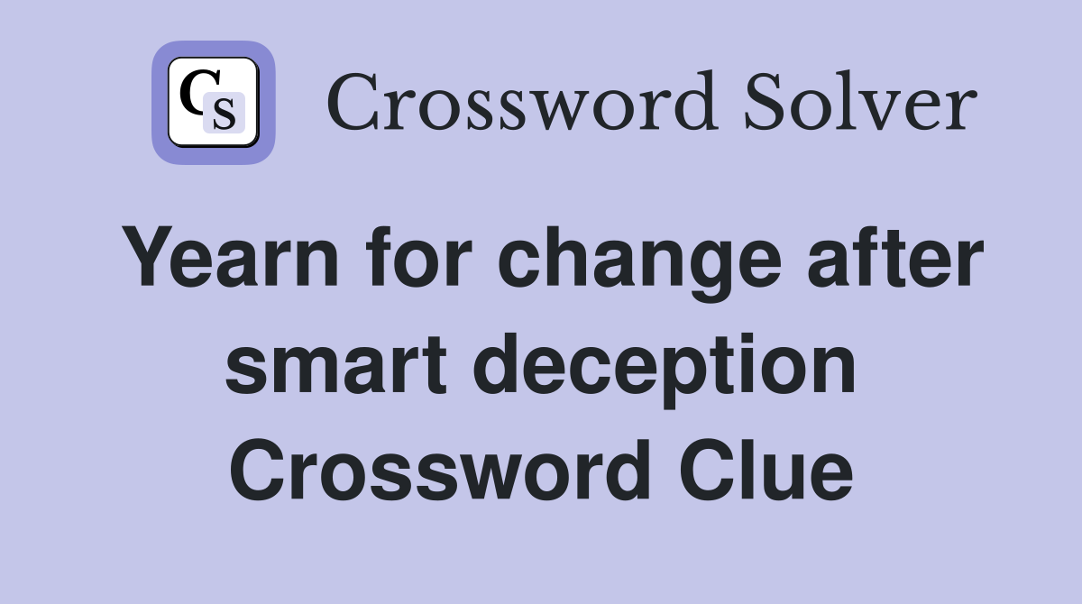 Yearn for change after smart deception Crossword Clue