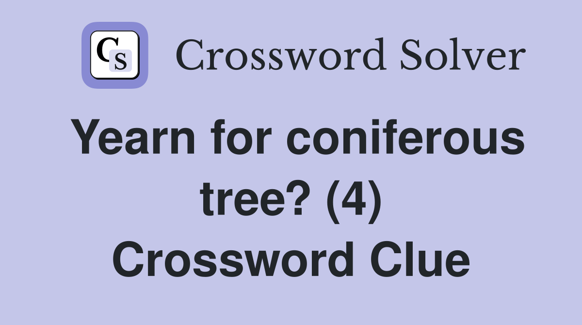 Yearn for coniferous tree? (4) Crossword Clue