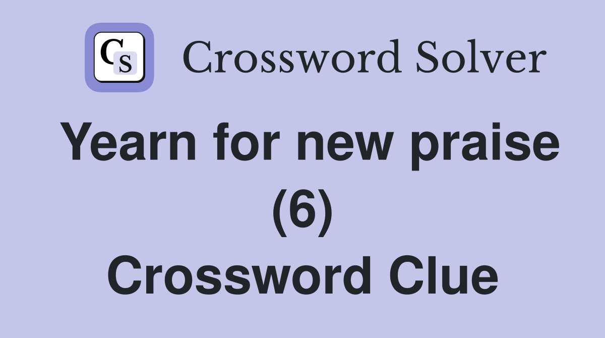 Yearn for new praise (6) Crossword Clue