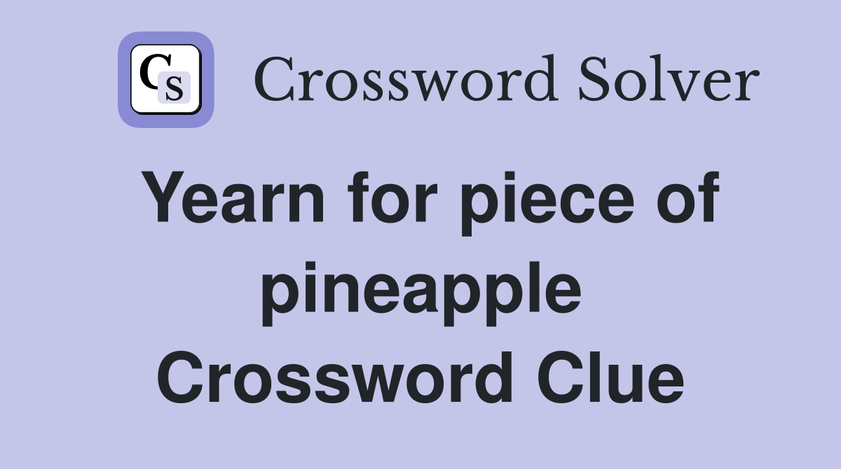 Yearn for piece of pineapple Crossword Clue