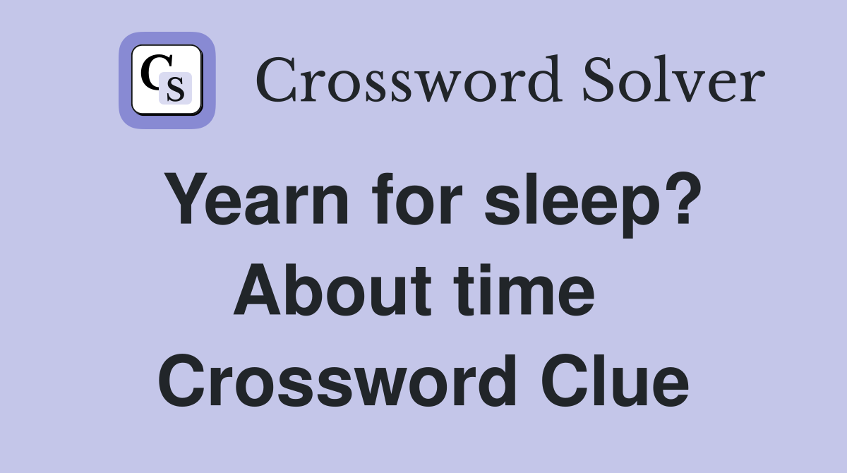 Yearn for sleep? About time  Crossword Clue