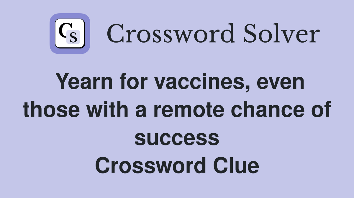 Yearn for vaccines, even those with a remote chance of success Crossword Clue