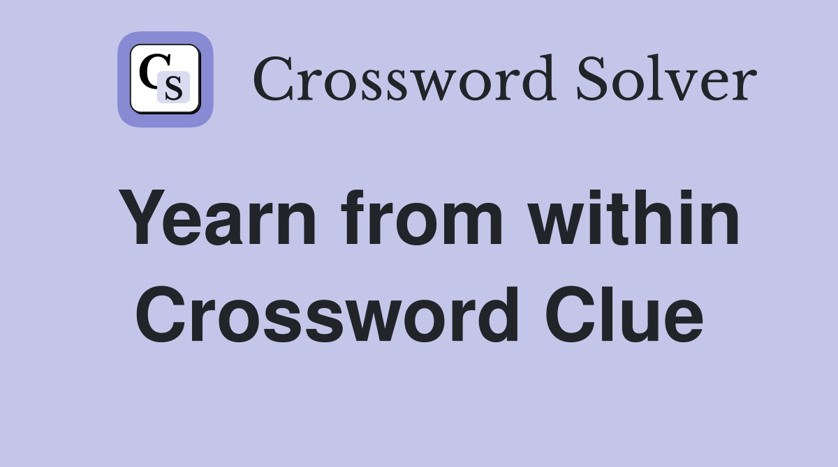 Yearn from within Crossword Clue
