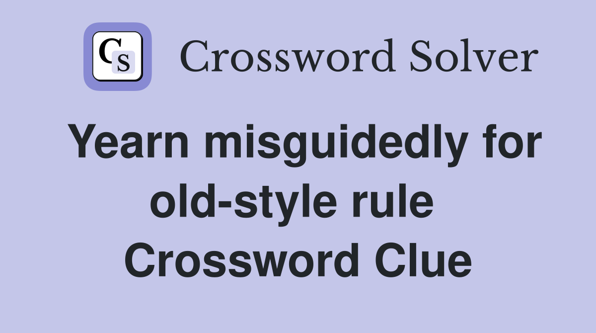 Yearn misguidedly for old-style rule  Crossword Clue