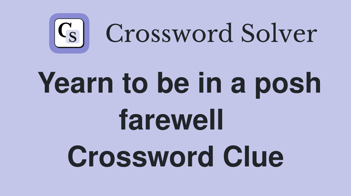 Yearn to be in a posh farewell  Crossword Clue
