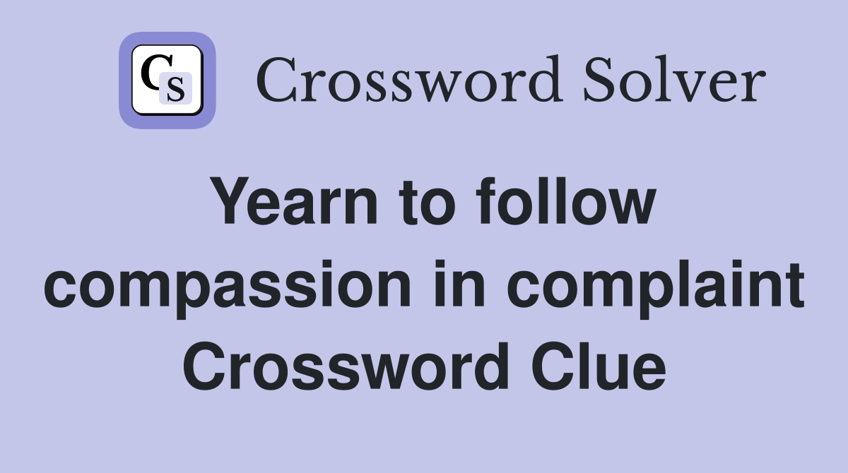 Yearn to follow compassion in complaint Crossword Clue
