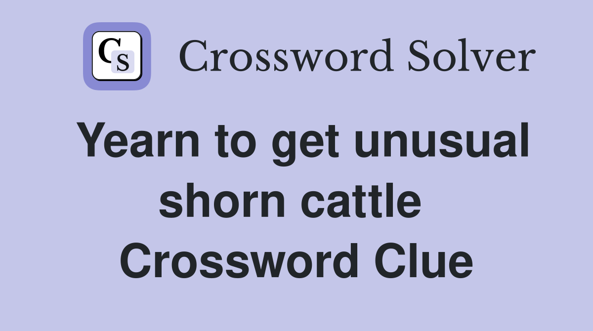 Yearn to get unusual shorn cattle  Crossword Clue
