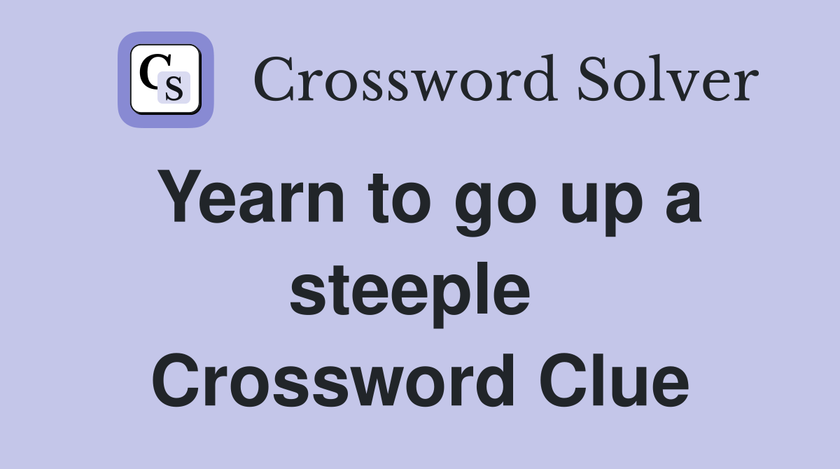 Yearn to go up a steeple  Crossword Clue