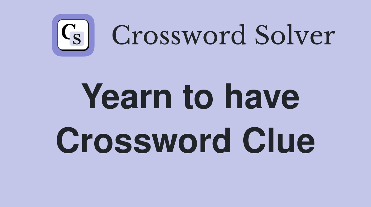 Yearn to have Crossword Clue