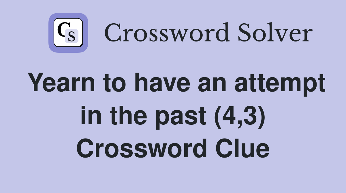 Yearn to have an attempt in the past (4,3) Crossword Clue