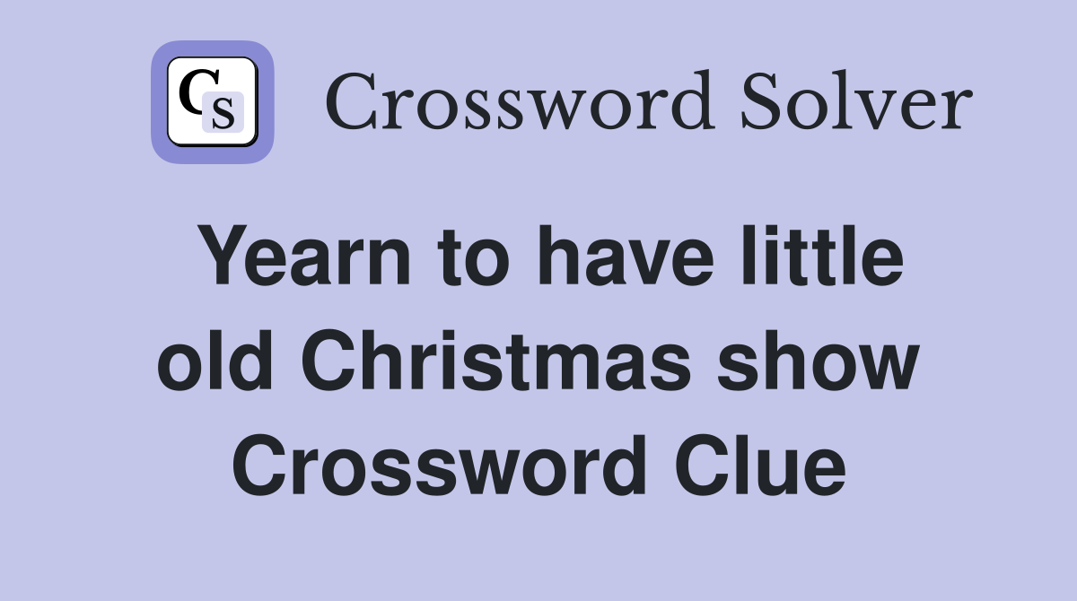Yearn to have little old Christmas show Crossword Clue