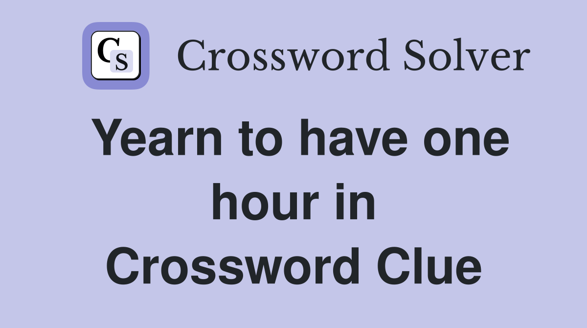 Yearn to have one hour in Crossword Clue