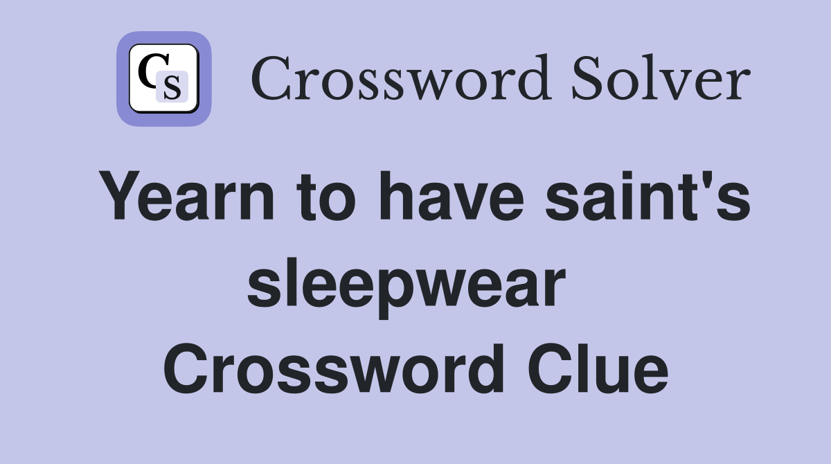 Yearn to have saint's sleepwear  Crossword Clue
