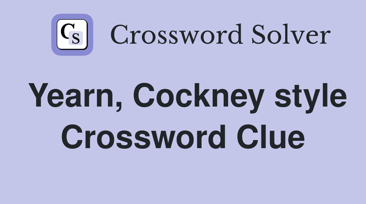 Yearn, Cockney style Crossword Clue