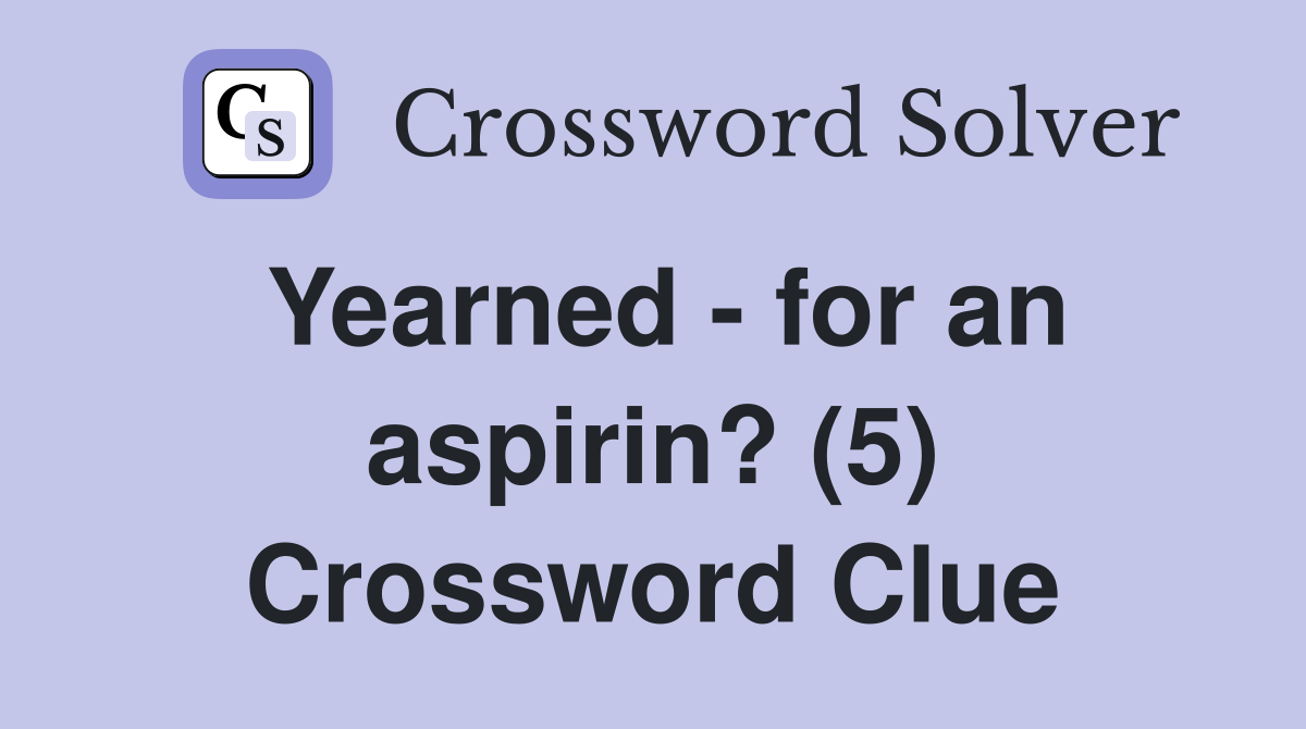 Yearned - for an aspirin? (5) Crossword Clue