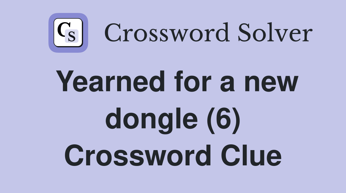 Yearned for a new dongle (6) Crossword Clue