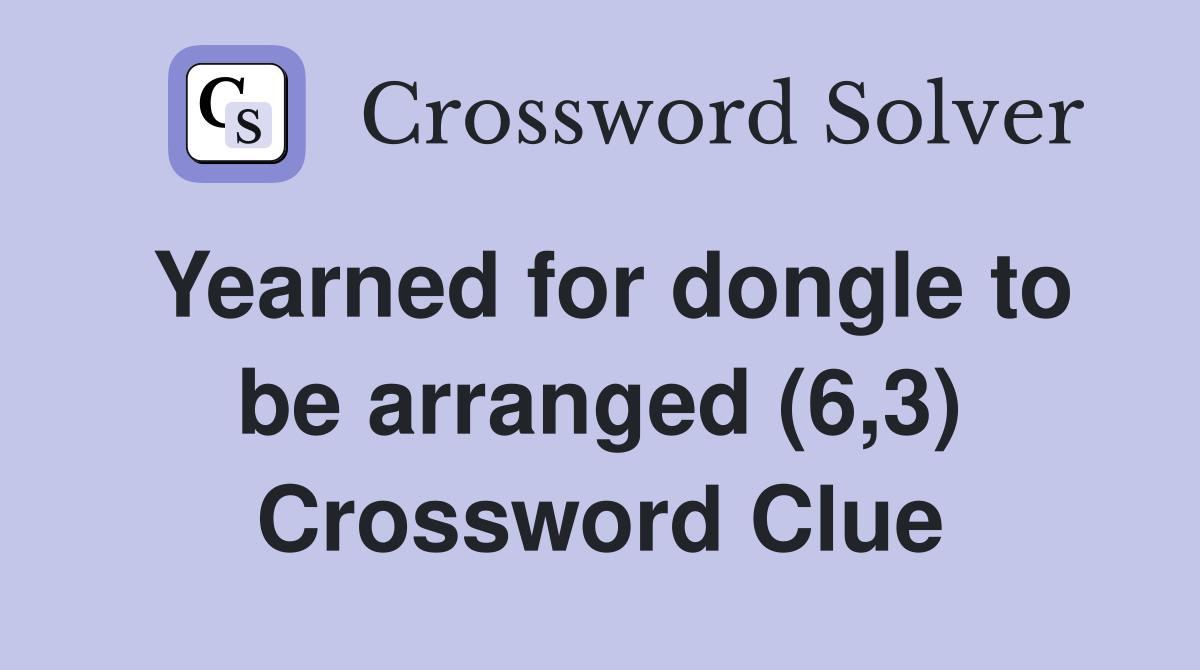 Yearned for dongle to be arranged (6,3) Crossword Clue