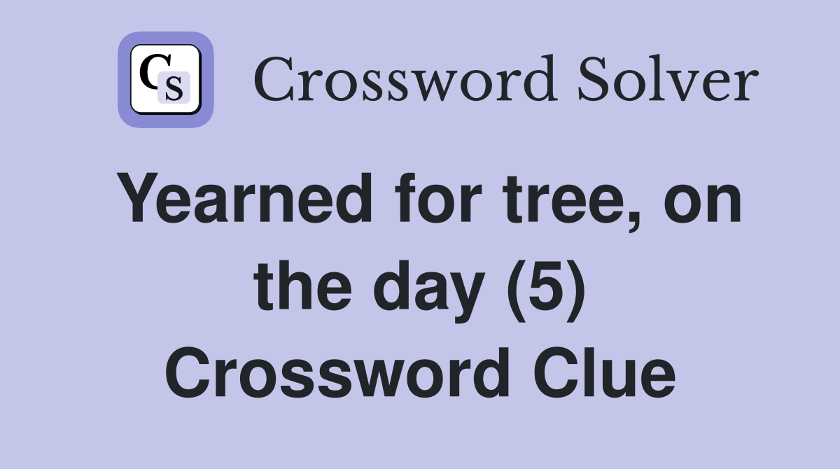 Yearned for tree, on the day (5) Crossword Clue