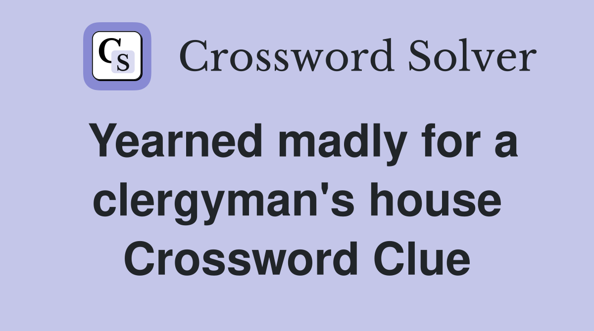 Yearned madly for a clergyman's house Crossword Clue
