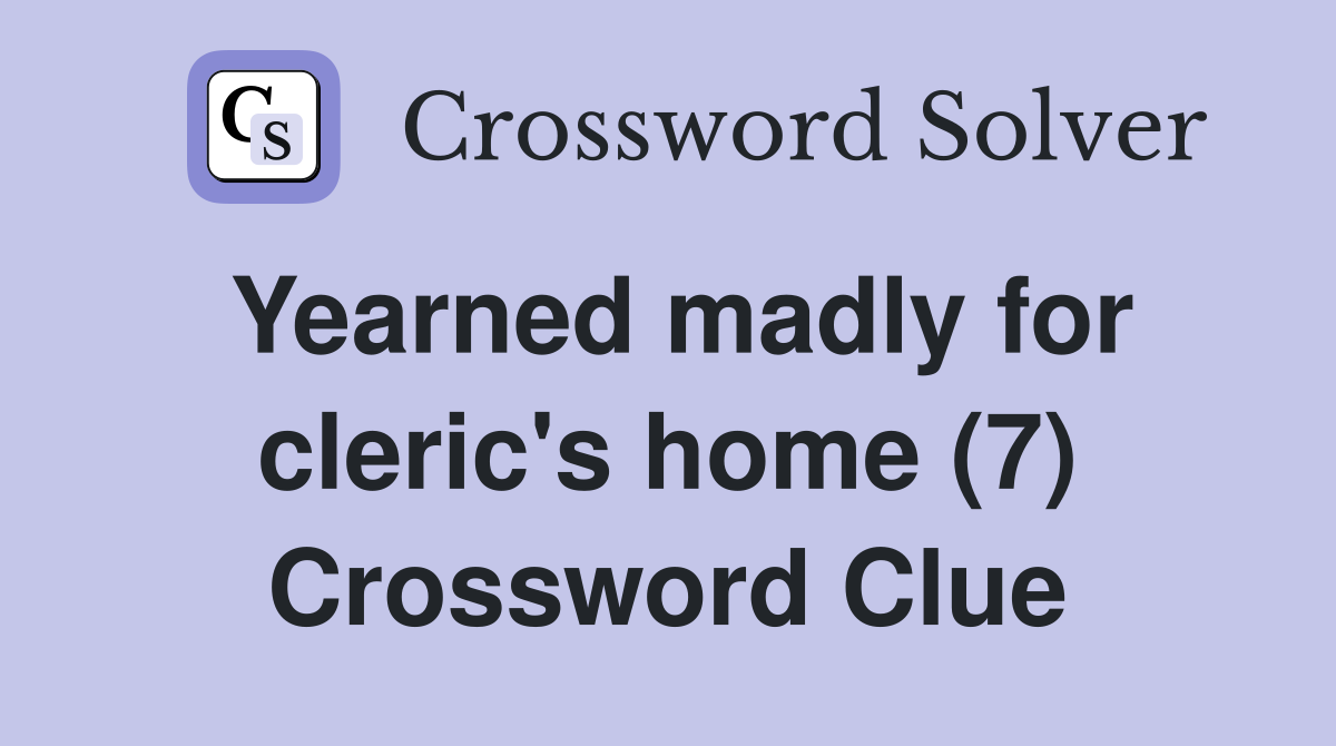 Yearned madly for cleric's home (7) Crossword Clue
