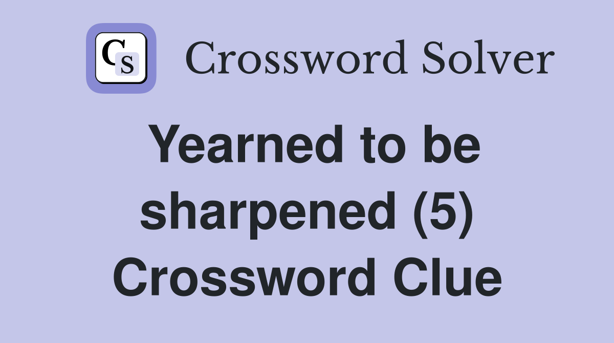 Yearned to be sharpened (5) Crossword Clue
