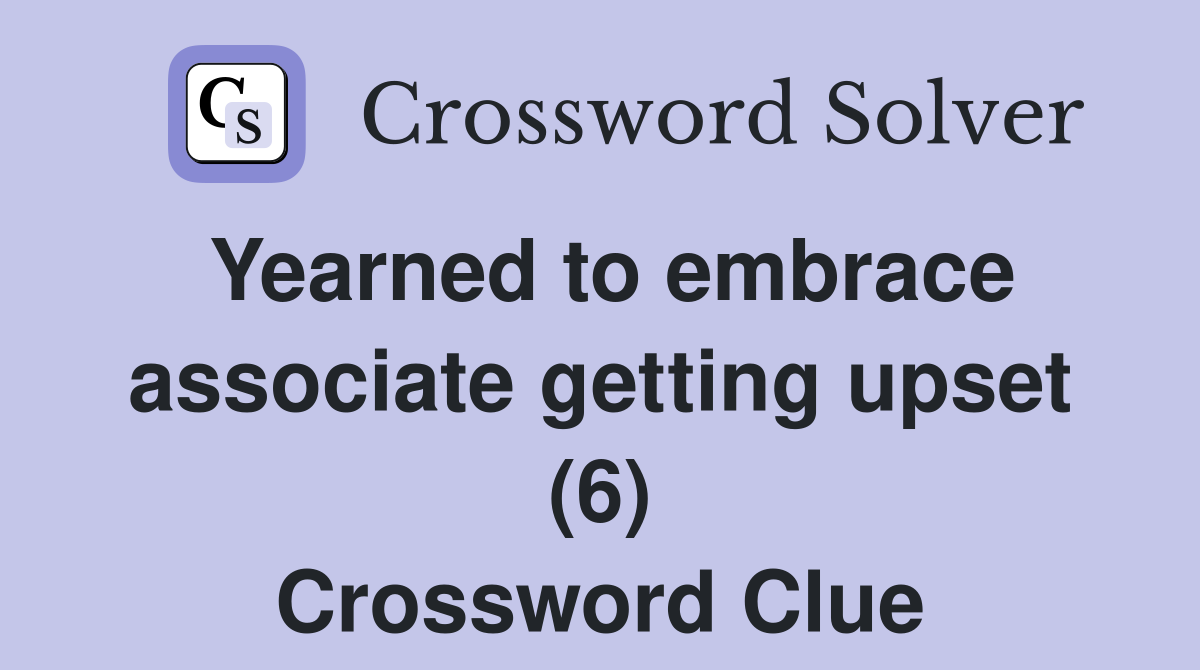 Yearned to embrace associate getting upset (6) Crossword Clue